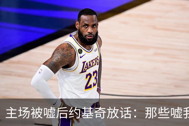 主场被嘘后约基奇放话：那些嘘我们的球迷别再来了